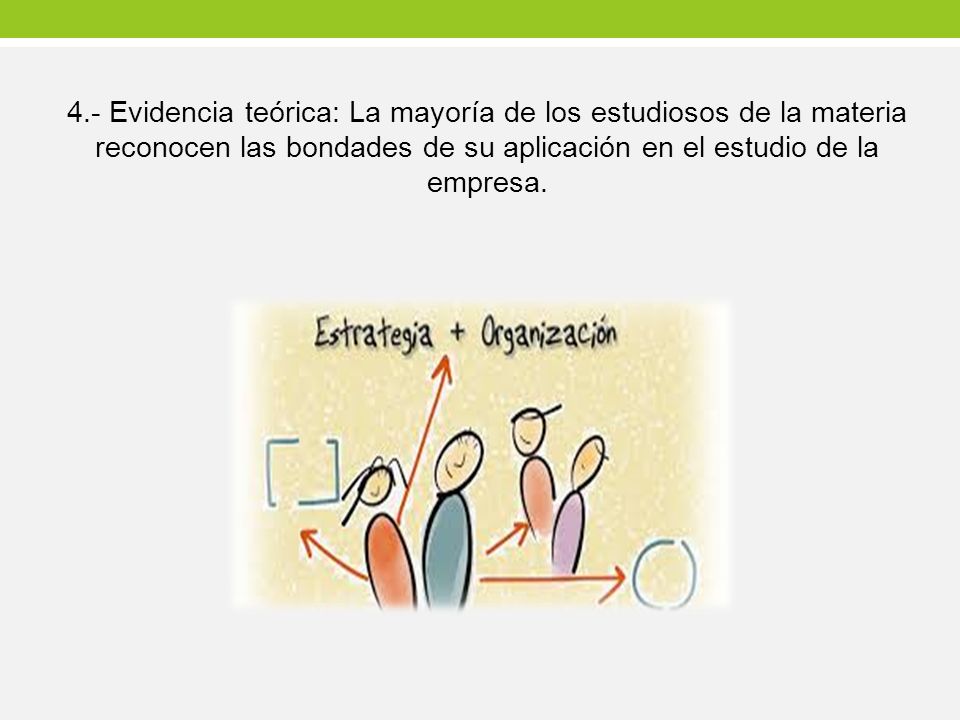 4.- Evidencia teórica: La mayoría de los estudiosos de la materia reconocen las bondades de su aplicación en el estudio de la empresa.