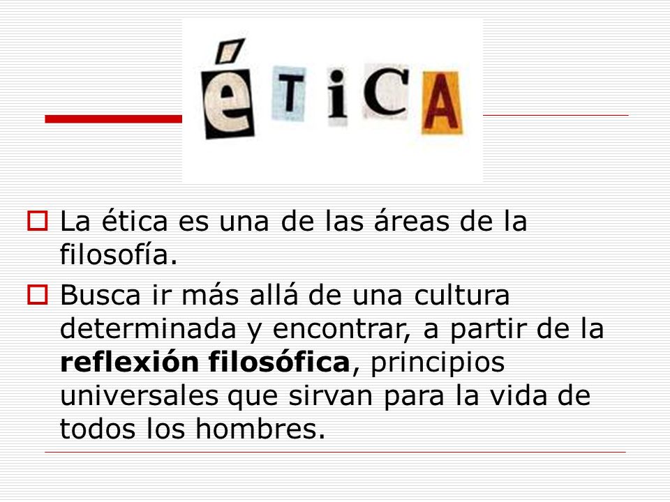 La ética es una de las áreas de la filosofía.