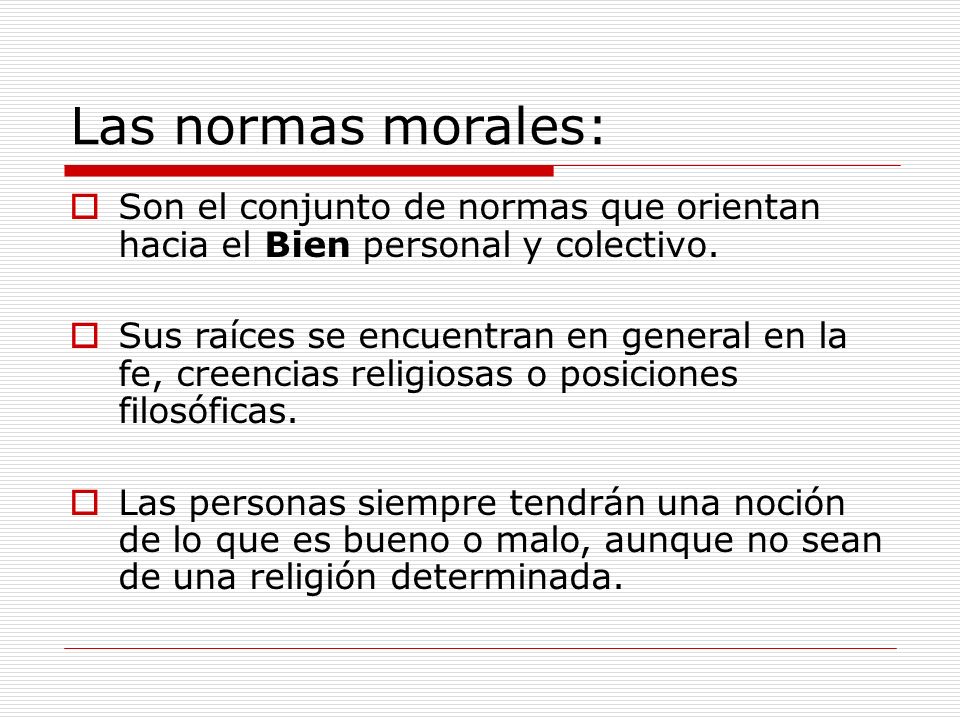 Las normas morales: Son el conjunto de normas que orientan hacia el Bien personal y colectivo.