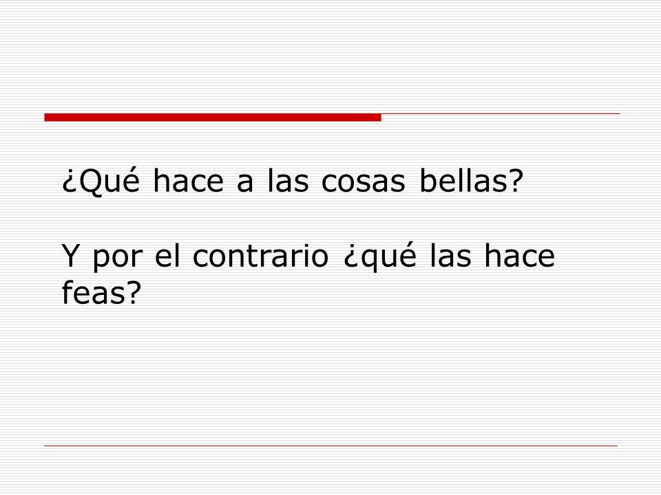 ¿Qué hace a las cosas bellas Y por el contrario ¿qué las hace feas