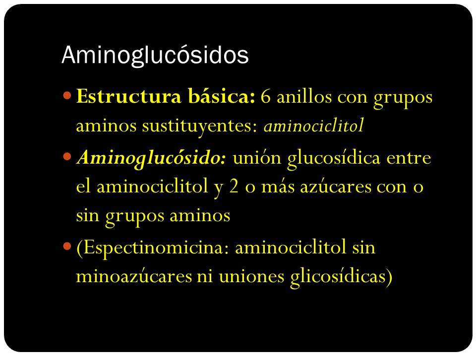 Aminoglucósidos Estructura básica: 6 anillos con grupos aminos sustituyentes: aminociclitol.