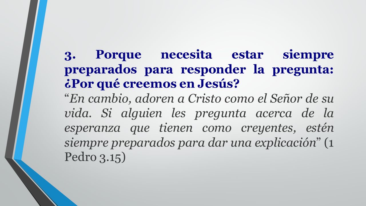 3. Porque necesita estar siempre preparados para responder la pregunta: ¿Por qué creemos en Jesús