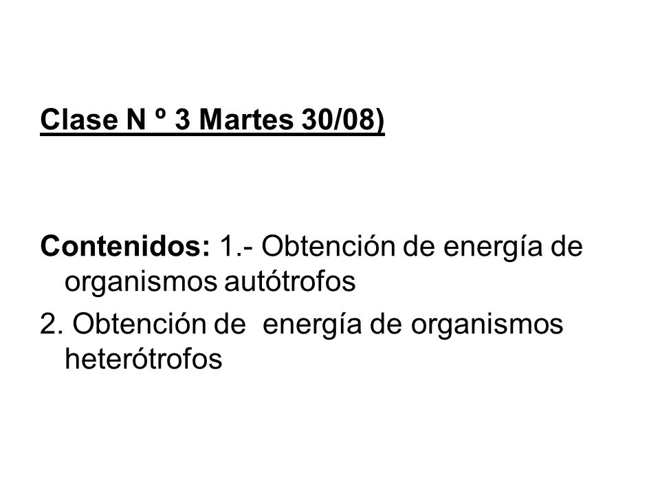 Clase N º 3 Martes 30/08) Contenidos: 1.- Obtención de energía de organismos autótrofos.