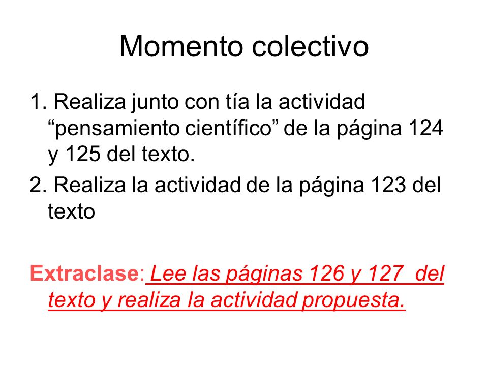 Momento colectivo 1. Realiza junto con tía la actividad pensamiento científico de la página 124 y 125 del texto.