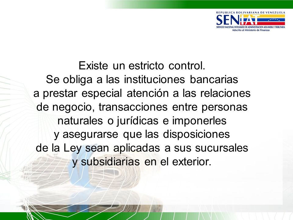 Existe un estricto control. Se obliga a las instituciones bancarias