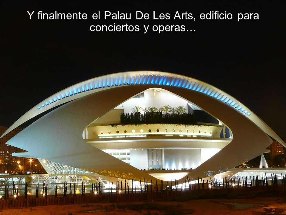 Y finalmente el Palau De Les Arts, edificio para conciertos y operas…
