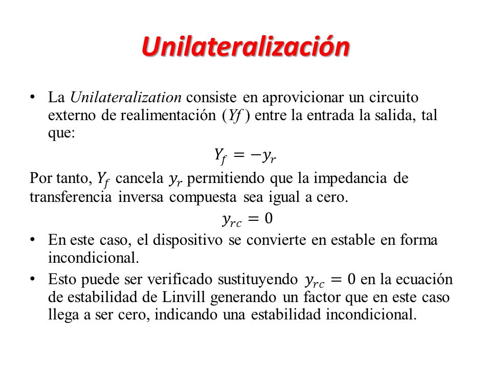 Unilateralización La Unilateralization consiste en aprovicionar un circuito externo de realimentación (Yf ) entre la entrada la salida, tal que: