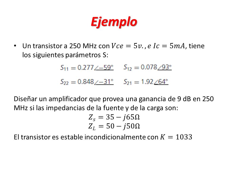 Ejemplo Un transistor a 250 MHz con 𝑉𝑐𝑒=5𝑣., 𝑒 𝐼𝑐=5𝑚𝐴, tiene los siguientes parámetros S: