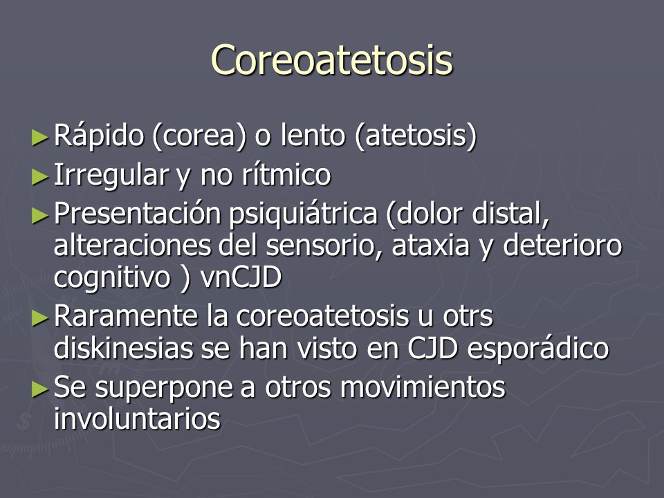 Coreoatetosis Rápido (corea) o lento (atetosis) Irregular y no rítmico