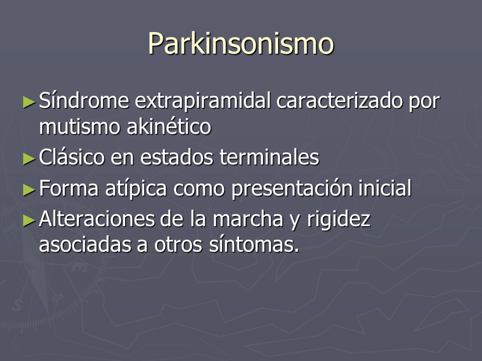 Parkinsonismo Síndrome extrapiramidal caracterizado por mutismo akinético. Clásico en estados terminales.