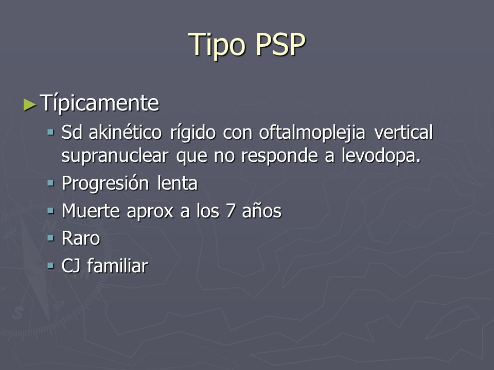 Tipo PSP Típicamente. Sd akinético rígido con oftalmoplejia vertical supranuclear que no responde a levodopa.
