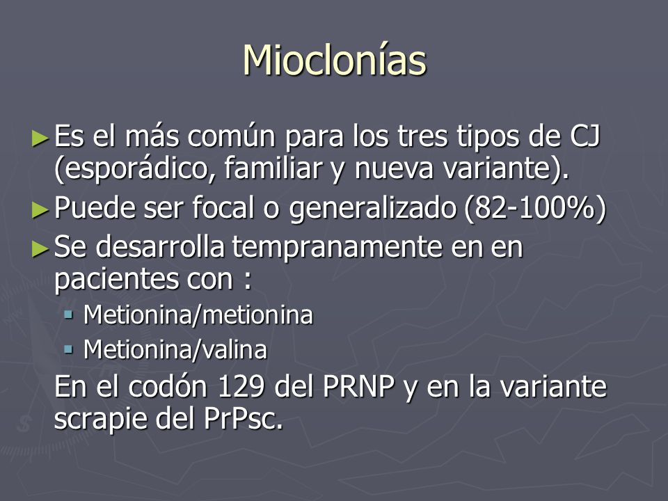 Mioclonías Es el más común para los tres tipos de CJ (esporádico, familiar y nueva variante). Puede ser focal o generalizado (82-100%)