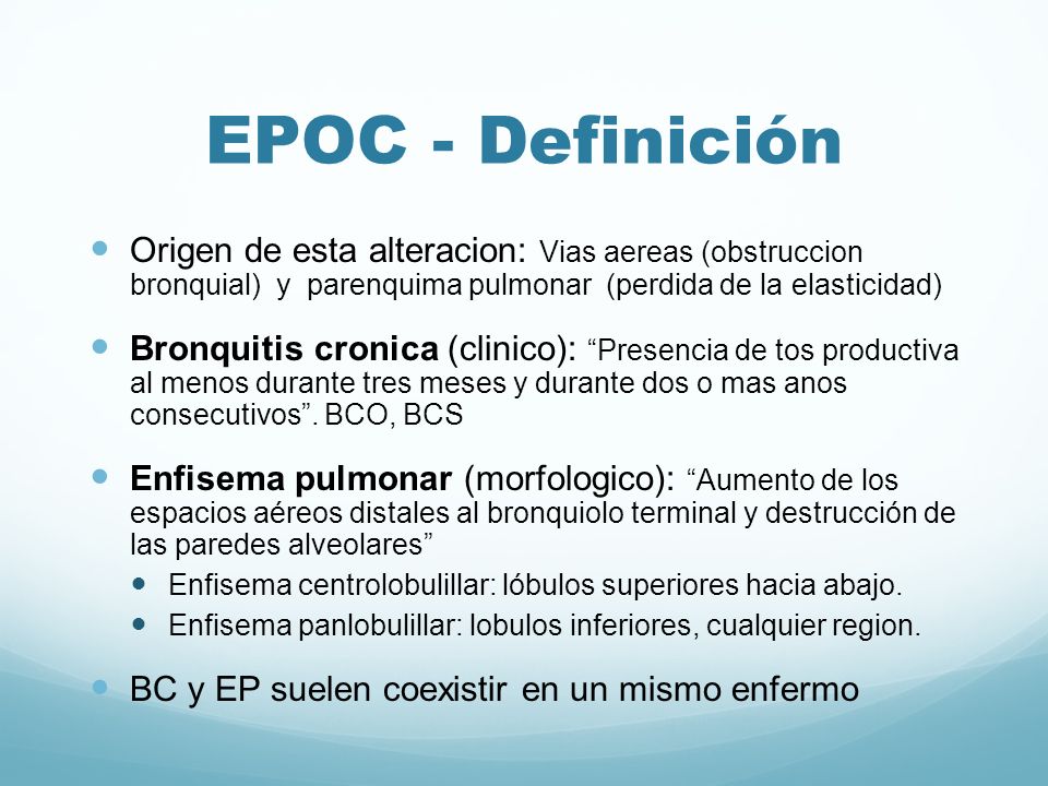 EPOC - Definición Origen de esta alteracion: Vias aereas (obstruccion bronquial) y parenquima pulmonar (perdida de la elasticidad)