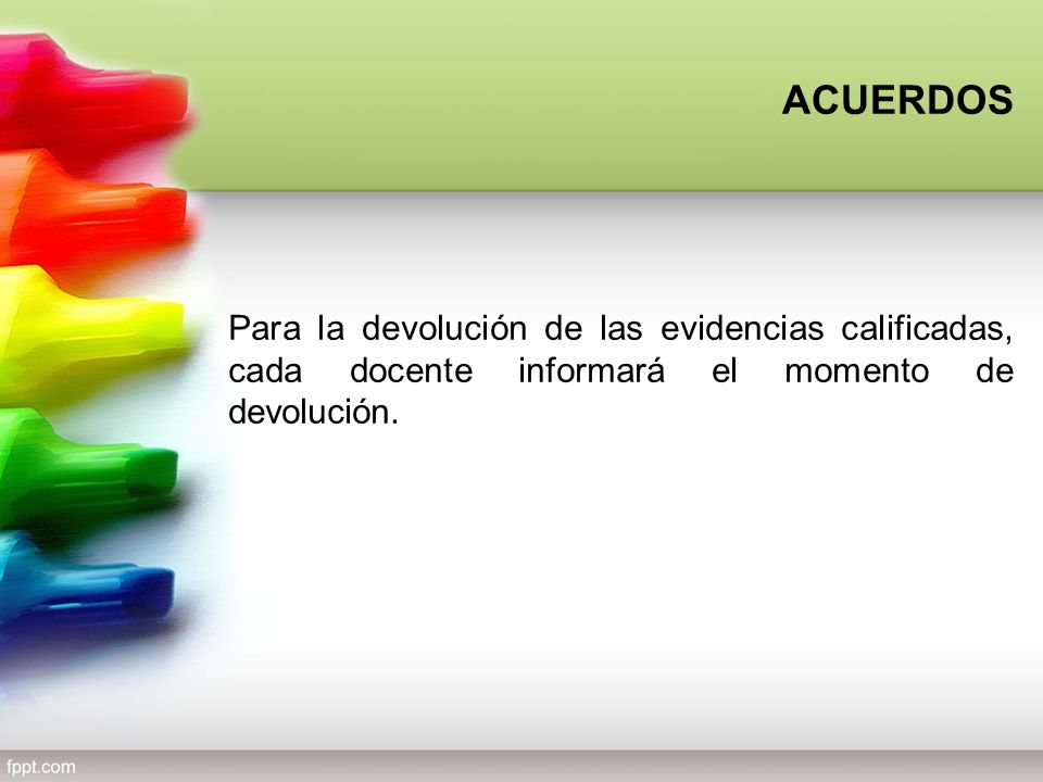 ACUERDOS Para la devolución de las evidencias calificadas, cada docente informará el momento de devolución.