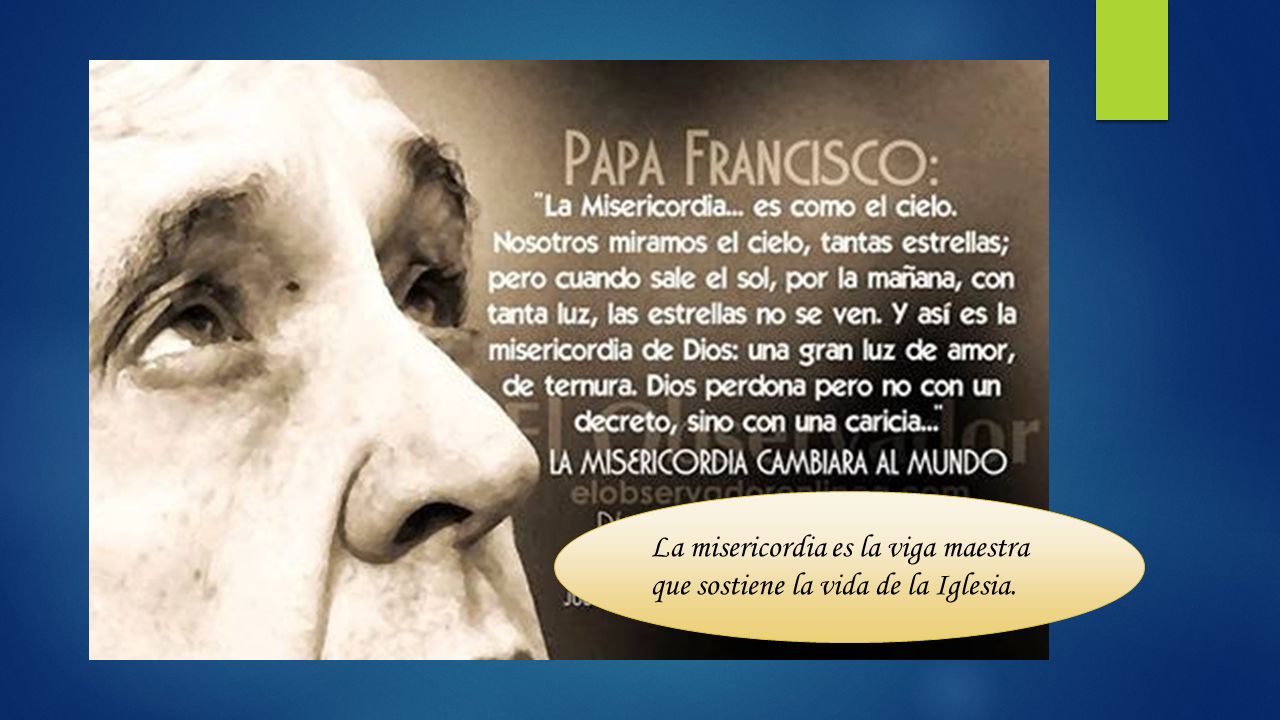 La misericordia es la viga maestra que sostiene la vida de la Iglesia.