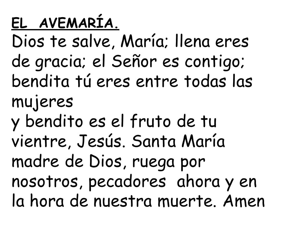EL AVEMARÍA. Dios te salve, María; llena eres de gracia; el Señor es contigo; bendita tú eres entre todas las mujeres.