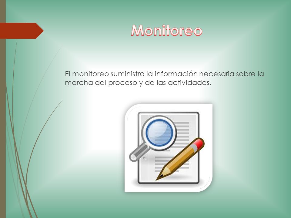 Monitoreo El monitoreo suministra la información necesaria sobre la marcha del proceso y de las actividades.