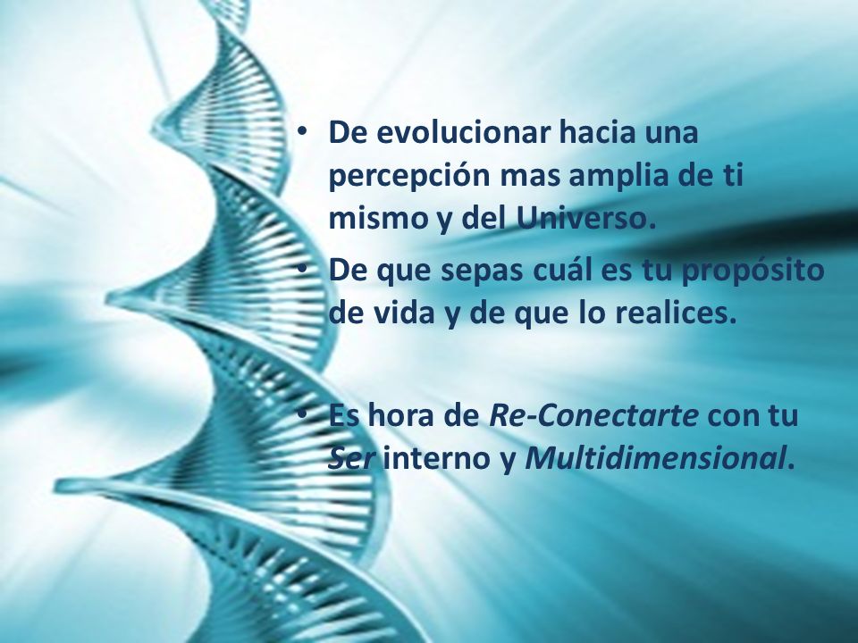 De evolucionar hacia una percepción mas amplia de ti mismo y del Universo.