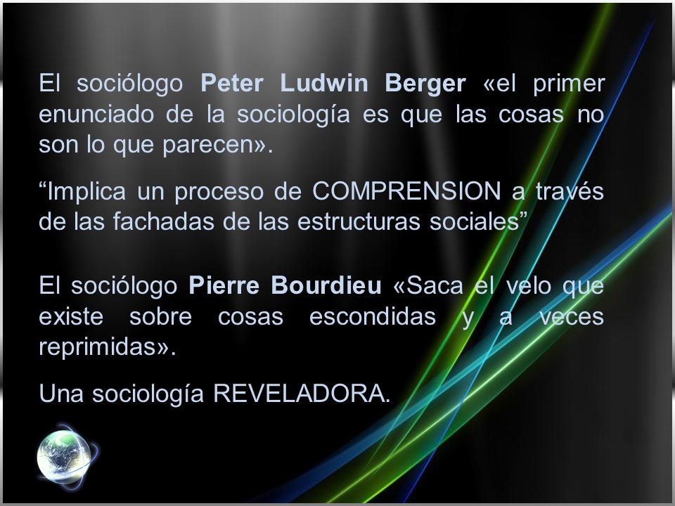 El sociólogo Peter Ludwin Berger «el primer enunciado de la sociología es que las cosas no son lo que parecen».