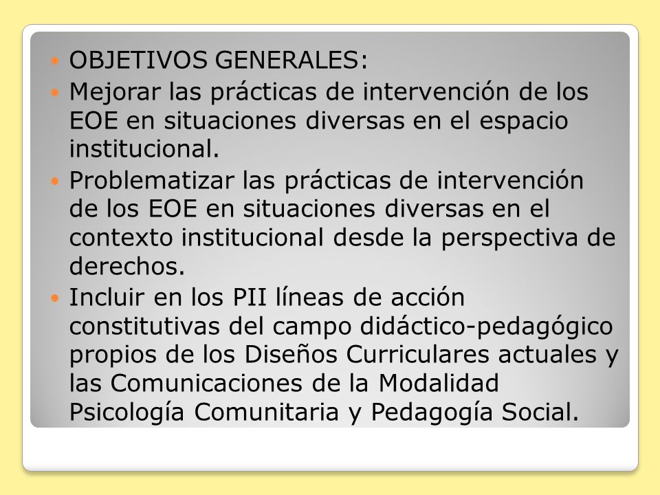 OBJETIVOS GENERALES: Mejorar las prácticas de intervención de los EOE en situaciones diversas en el espacio institucional.