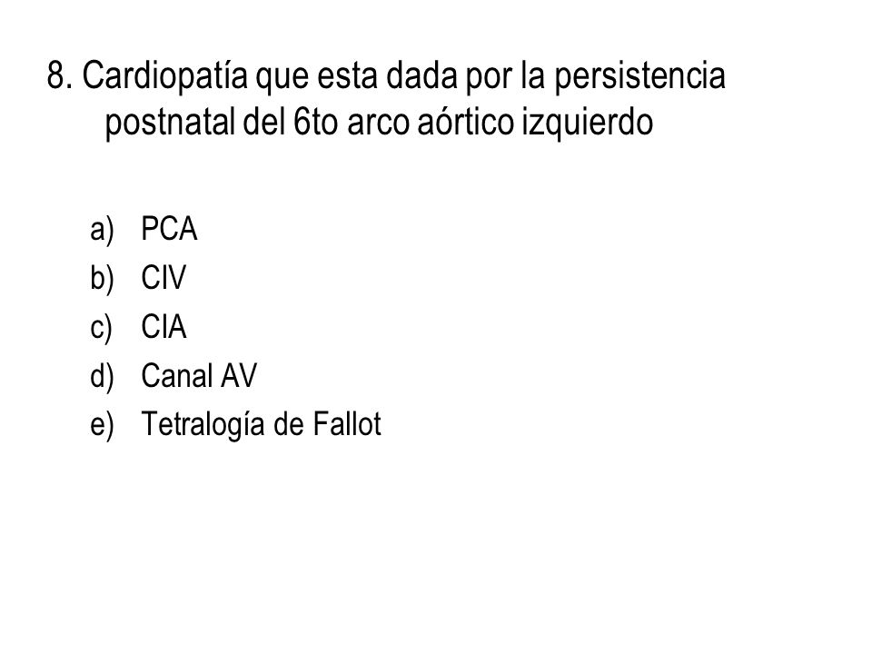 8. Cardiopatía que esta dada por la persistencia postnatal del 6to arco aórtico izquierdo