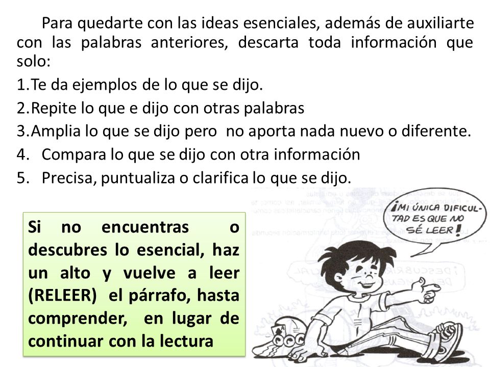 Para quedarte con las ideas esenciales, además de auxiliarte con las palabras anteriores, descarta toda información que solo: