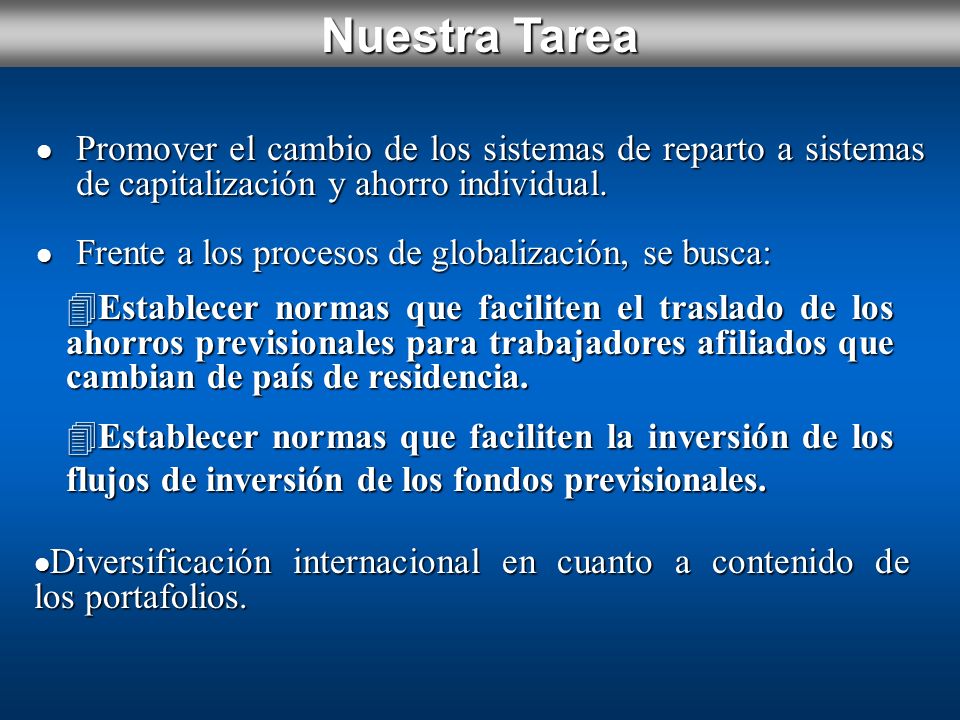 Nuestra Tarea Promover el cambio de los sistemas de reparto a sistemas de capitalización y ahorro individual.