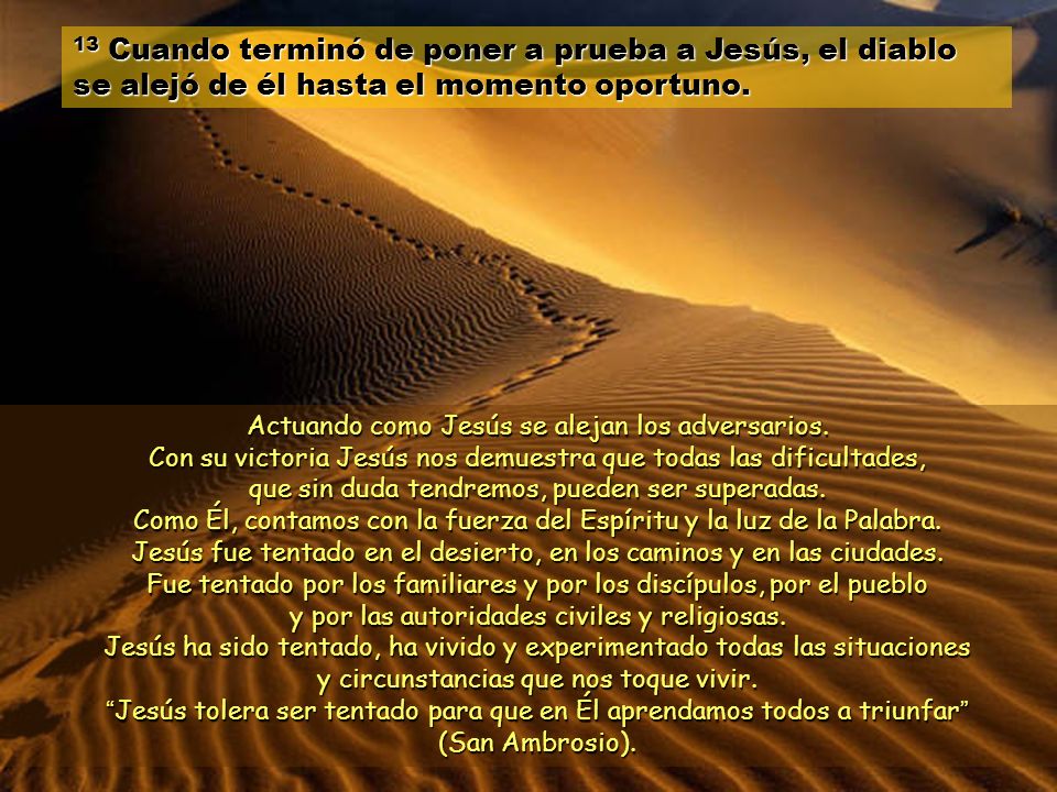 13 Cuando terminó de poner a prueba a Jesús, el diablo se alejó de él hasta el momento oportuno.