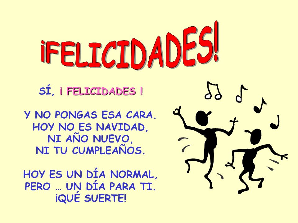 ¡FELICIDADES! SÍ, ¡ FELICIDADES ! Y NO PONGAS ESA CARA.
