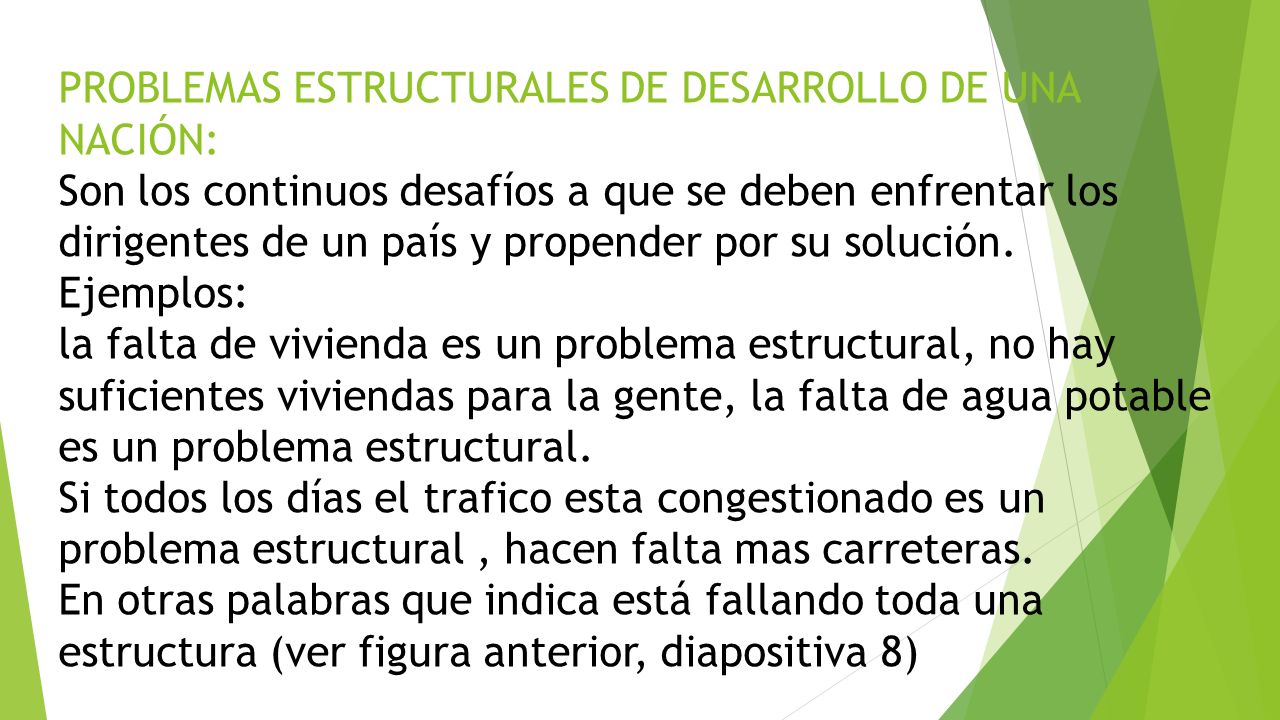 PROBLEMAS ESTRUCTURALES DE DESARROLLO DE UNA NACIÓN: Son los continuos desafíos a que se deben enfrentar los dirigentes de un país y propender por su solución.