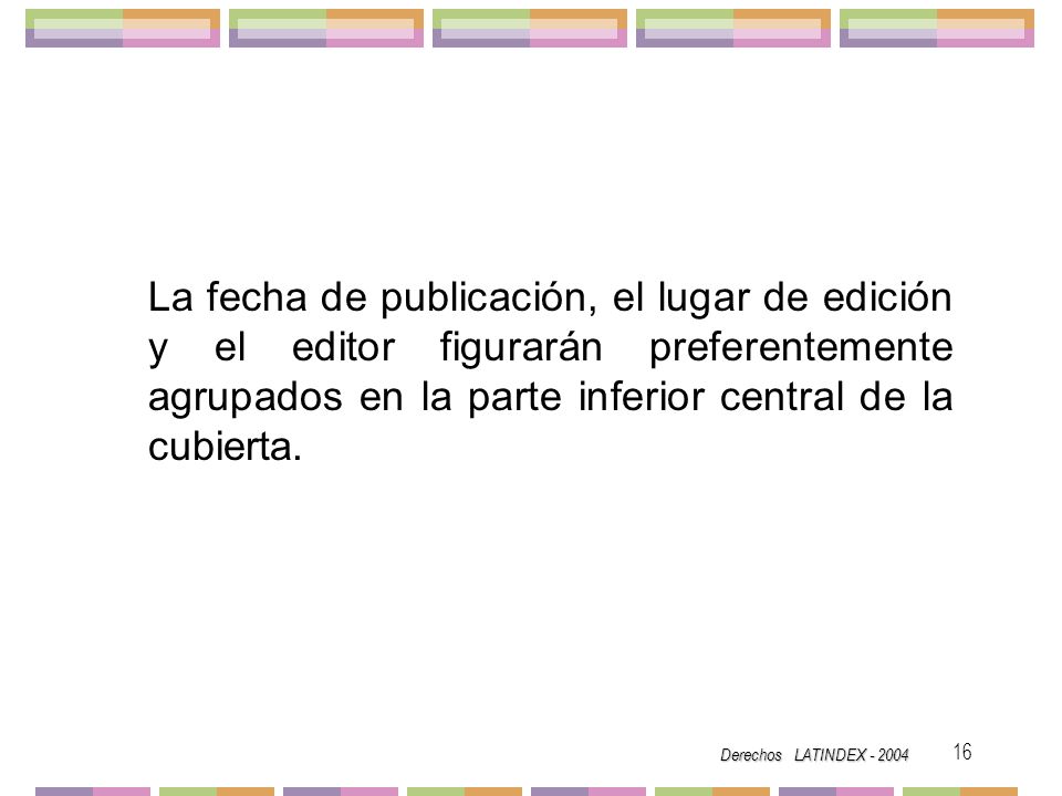 La fecha de publicación, el lugar de edición y el editor figurarán preferentemente agrupados en la parte inferior central de la cubierta.