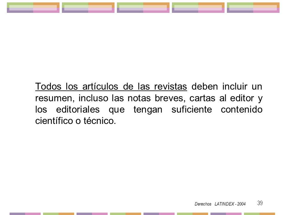 Todos los artículos de las revistas deben incluir un resumen, incluso las notas breves, cartas al editor y los editoriales que tengan suficiente contenido científico o técnico.