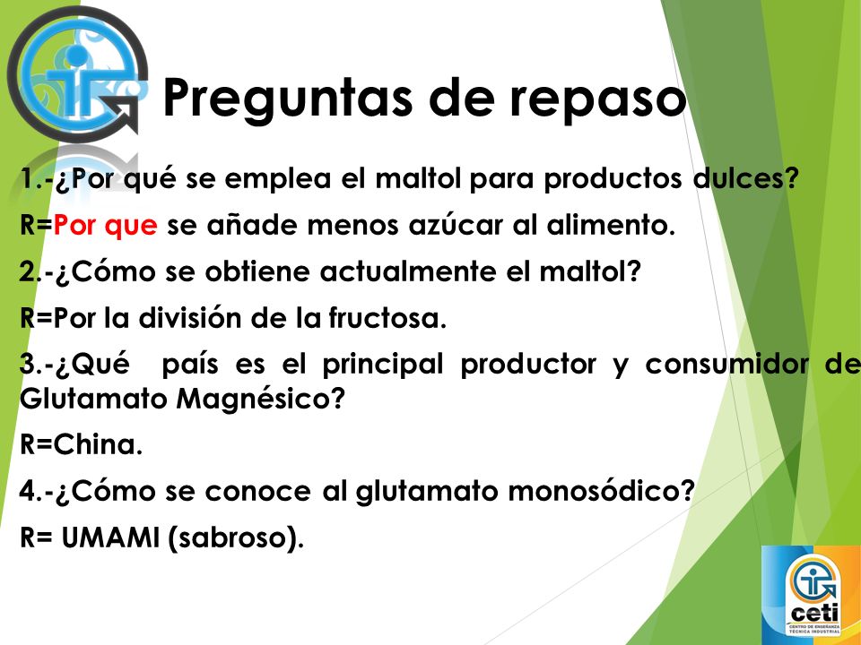 Preguntas de repaso 1.-¿Por qué se emplea el maltol para productos dulces R=Por que se añade menos azúcar al alimento.