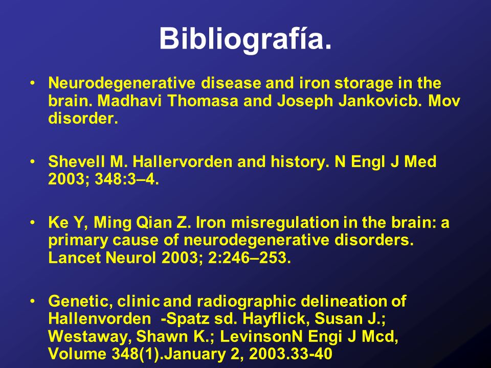 Bibliografía. Neurodegenerative disease and iron storage in the brain. Madhavi Thomasa and Joseph Jankovicb. Mov disorder.