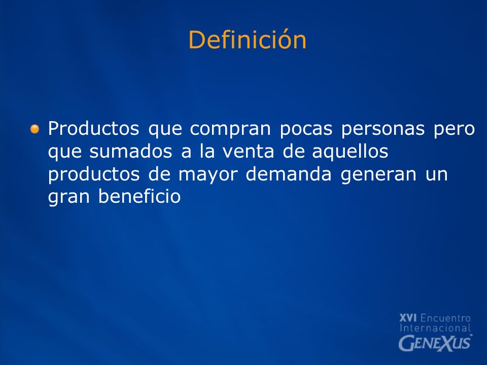Definición Productos que compran pocas personas pero que sumados a la venta de aquellos productos de mayor demanda generan un gran beneficio.
