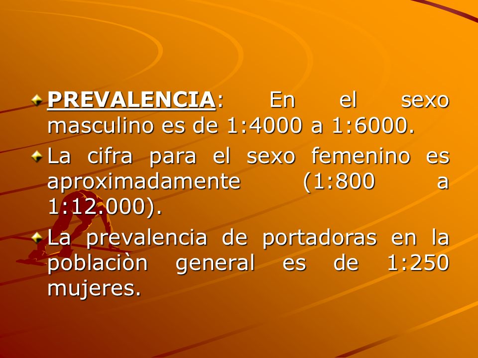 PREVALENCIA: En el sexo masculino es de 1:4000 a 1:6000.