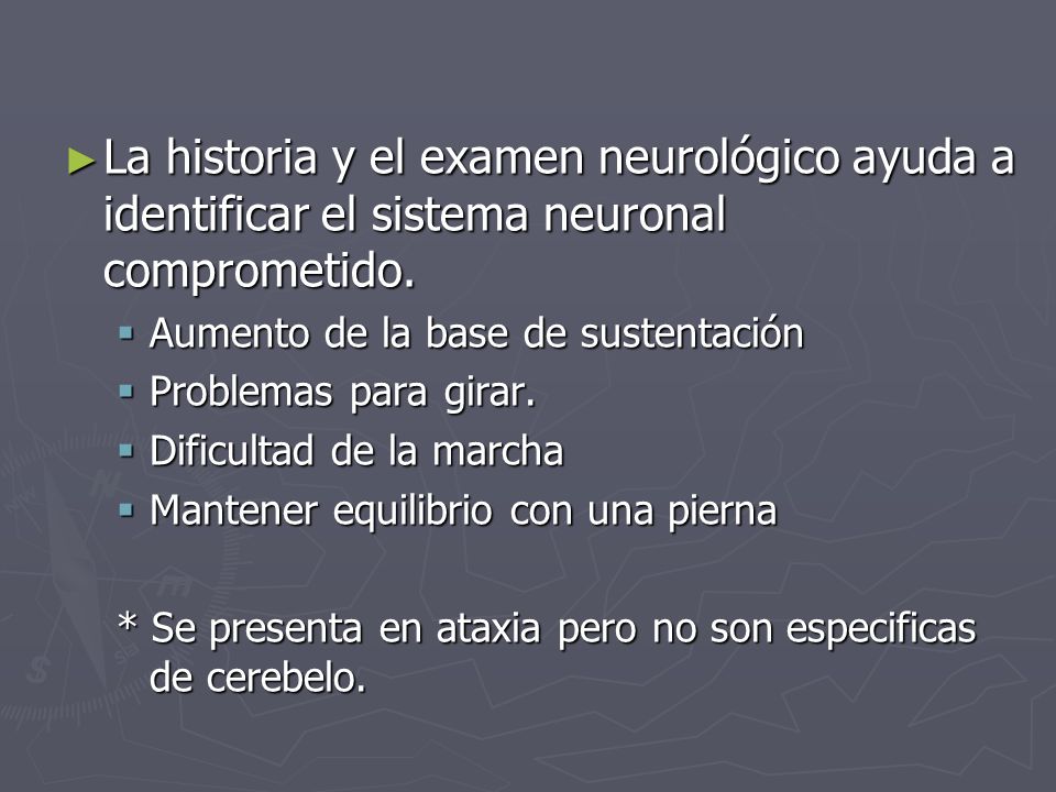 La historia y el examen neurológico ayuda a identificar el sistema neuronal comprometido.
