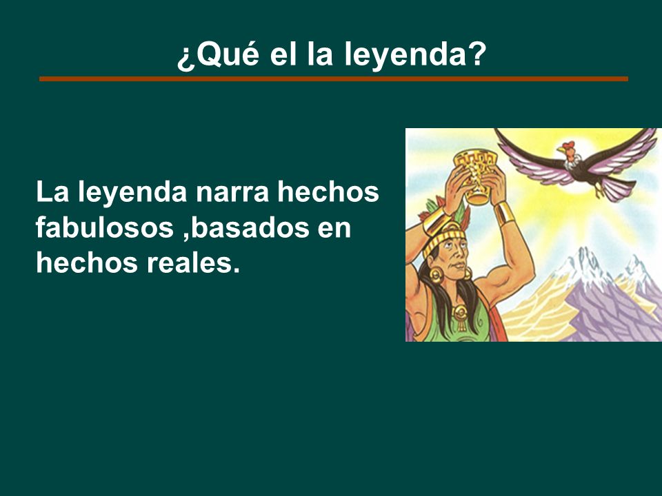 ¿Qué el la leyenda La leyenda narra hechos fabulosos ,basados en hechos reales.