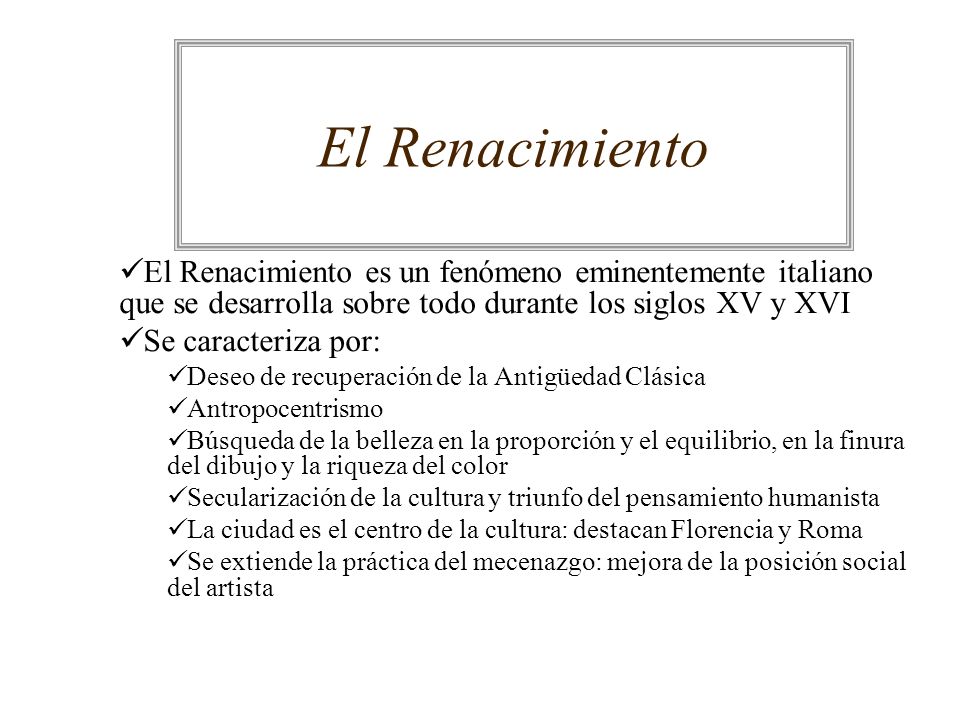 El Renacimiento El Renacimiento es un fenómeno eminentemente italiano que se desarrolla sobre todo durante los siglos XV y XVI.