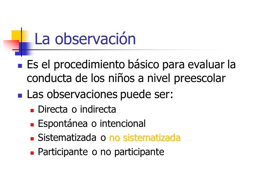 La observación Es el procedimiento básico para evaluar la conducta de los niños a nivel preescolar.