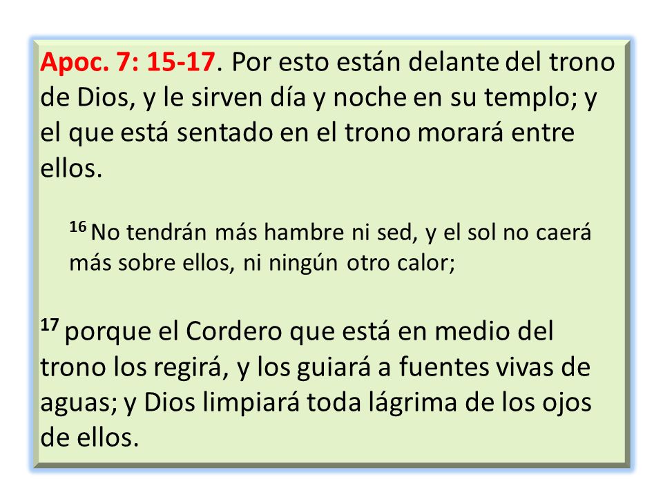 Apoc. 7: Por esto están delante del trono de Dios, y le sirven día y noche en su templo; y el que está sentado en el trono morará entre ellos.