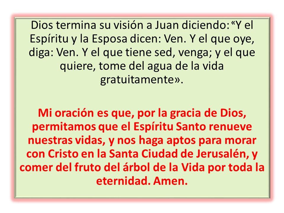 Dios termina su visión a Juan diciendo: «Y el Espíritu y la Esposa dicen: Ven.