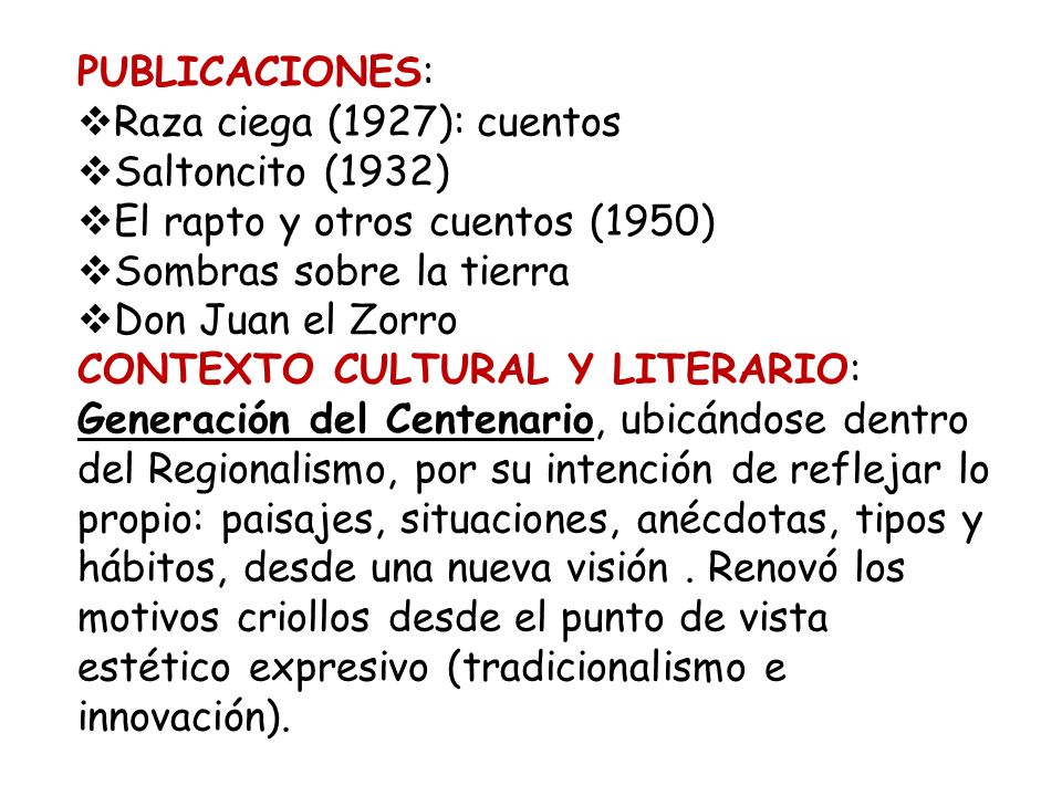 PUBLICACIONES: Raza ciega (1927): cuentos. Saltoncito (1932) El rapto y otros cuentos (1950) Sombras sobre la tierra.