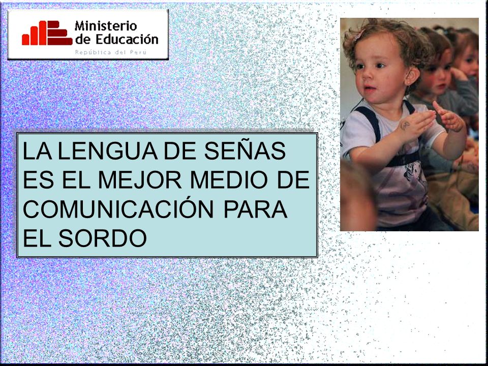 LA LENGUA DE SEÑAS ES EL MEJOR MEDIO DE COMUNICACIÓN PARA EL SORDO