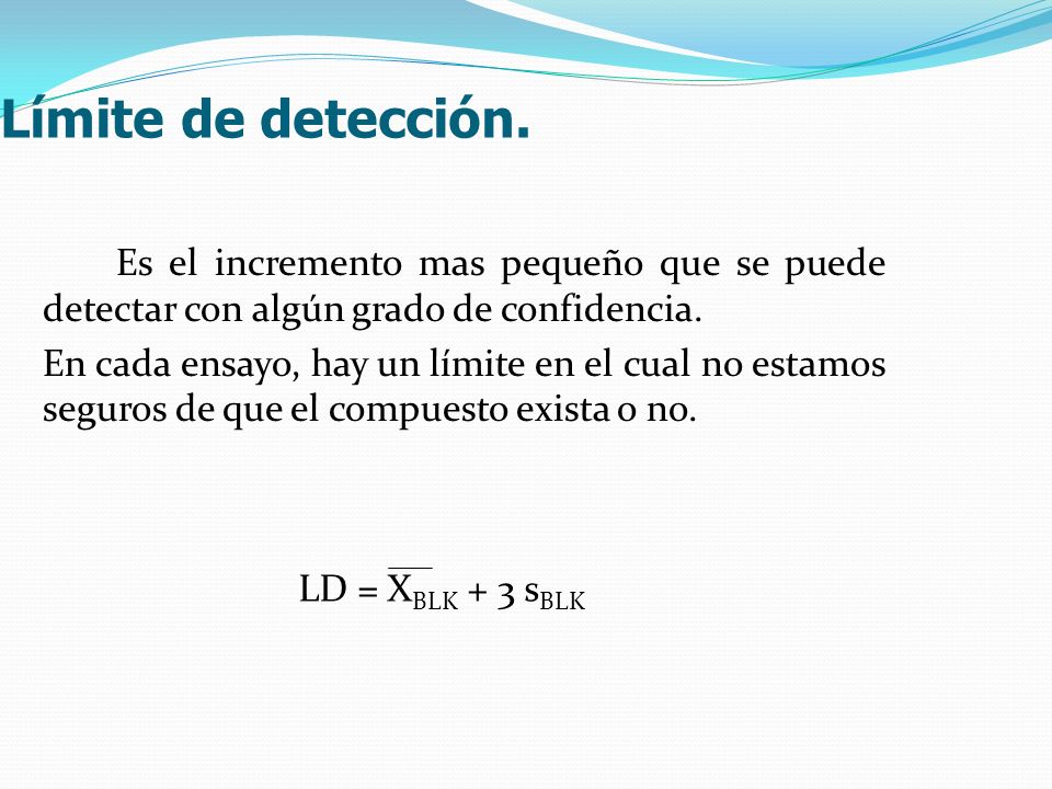 Límite de detección. Es el incremento mas pequeño que se puede detectar con algún grado de confidencia.