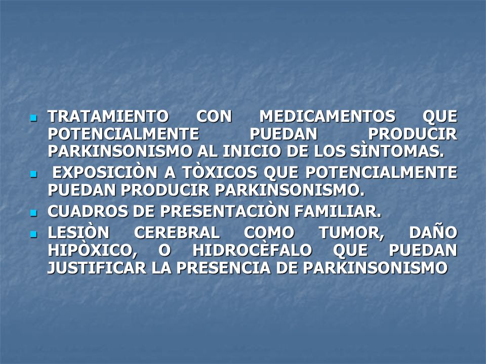 TRATAMIENTO CON MEDICAMENTOS QUE POTENCIALMENTE PUEDAN PRODUCIR PARKINSONISMO AL INICIO DE LOS SÌNTOMAS.