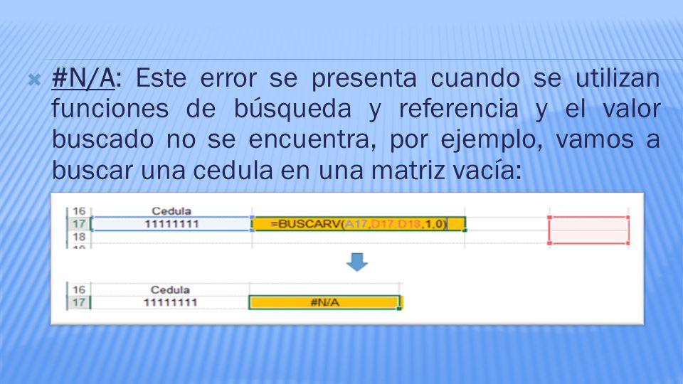 #N/A: Este error se presenta cuando se utilizan funciones de búsqueda y referencia y el valor buscado no se encuentra, por ejemplo, vamos a buscar una cedula en una matriz vacía:
