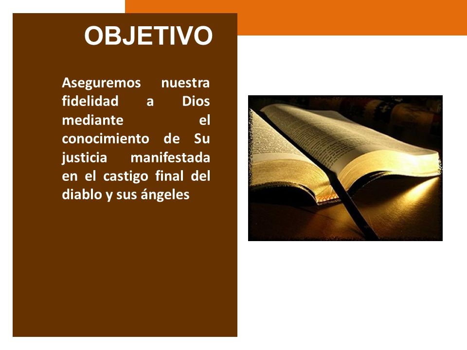OBJETIVO Aseguremos nuestra fidelidad a Dios mediante el conocimiento de Su justicia manifestada en el castigo final del diablo y sus ángeles.