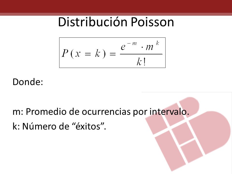 Distribución Poisson Donde: m: Promedio de ocurrencias por intervalo. k: Número de éxitos .