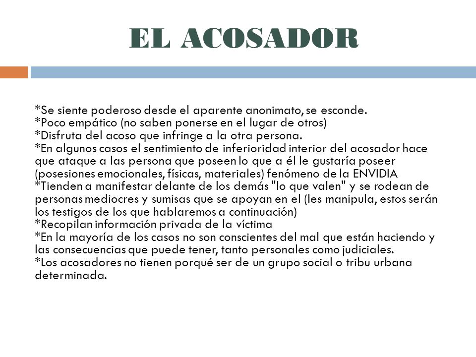 EL ACOSADOR *Se siente poderoso desde el aparente anonimato, se esconde. *Poco empático (no saben ponerse en el lugar de otros)